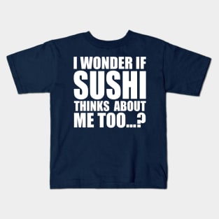 I wonder if sushi thinks about me too Kids T-Shirt